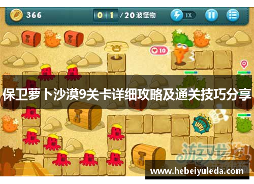保卫萝卜沙漠9关卡详细攻略及通关技巧分享